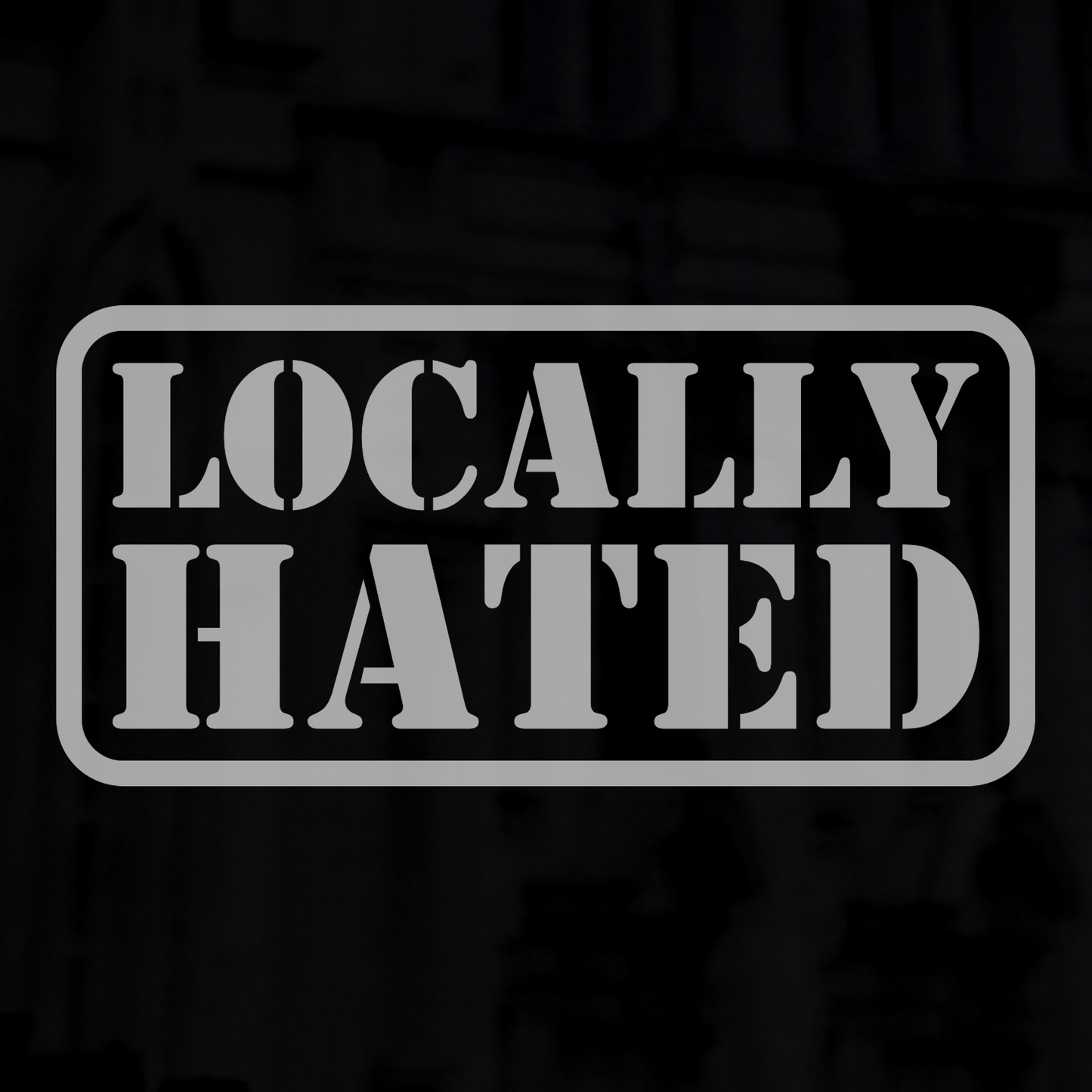 Locally Hated